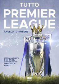 Tutto premier league. Storia, aneddoti e numeri del campionato più sfarzoso del mondo