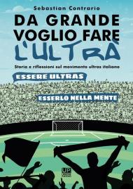 Da grande voglio fare l'ultrà. Storia e riflessioni sul movimento ultras italiano