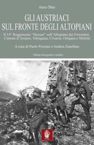 Gli austriaci sul fronte degli altopiani. Il 14° Reggimento «Hessen» sull'Altopiano dei Fiorentini, Cimone d'Arsiero, Valsugana, Civaron, Ortigara e Melette