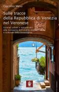 Sulle tracce della Repubblica di Venezia nel veronese. Itinerari urbani e naturalistici alla riscoperta dell'eredità storica e culturale della Serenissima