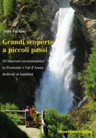 Grandi scoperte a piccoli passi. 20 itinerari escursionistici in Piemonte e Val d'Aosta dedicati ai bambini