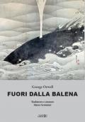 Fuori dalla balena. Testi inediti su letteratura, poesia, pittura, politica, scienza, società, cucina