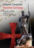 Ferrante Gonzaga. Biografia ufficiale e segreta di un principe dell'Impero