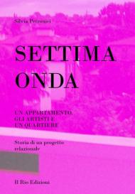 Settima onda. Un appartamento, gli artisti e un quartiere. Storia di un progetto relazionale