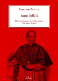 Anni difficili. Clero mantovano e autorità austriaca dal 1848 a Belfiore