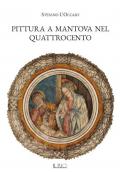 Pittura a Mantova nel Quattrocento. Ediz. illustrata