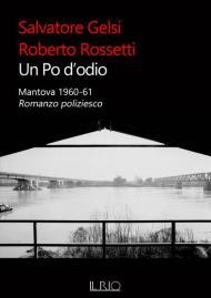 Un Po d'odio. Mantova 1960-61. Romanzo poliziesco