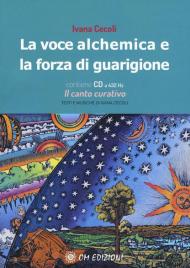 La voce alchemica e la forza di guarigione. Con CD-Audio