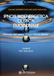 Ipnosi bioenergetica olistica emozionale. Armonia dell'essere «Corpo-Mente-Psiche»