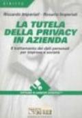 La tutela della privacy in azienda. Guida al trattamento dei dati personali da parte di imprese e società. Con software