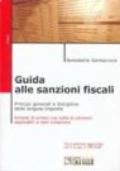 Guida alle sanzioni fiscali. Principi generali e disciplina delle singole imposte. Schede di sintesi con tutte le sanzioni applicabili ad ogni violazione