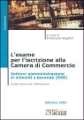 L'esame per l'iscrizione alla Camera di Commercio. Settore: somministrazione di alimenti e bevande (SAB). Guida pratica per l'abilitazione