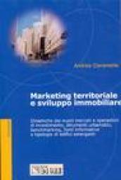 Marketing territoriale e sviluppo immobiliare. Dinamiche dei nuovi mercati e operazioni di investimento, strumenti urbanistici, benchmarking, fonti informative e...