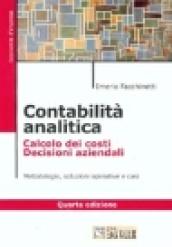 Contabilità analitica. Calcolo dei costi. Decisioni aziendali. Metodologie, casi e soluzioni operative