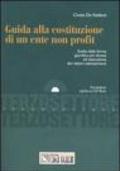 Guida alla costituzione di un ente non profit. Scelta della forma giuridica più idonea ed esecuzione dei relativi adempimenti. Con CD-ROM