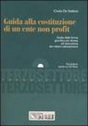 Guida alla costituzione di un ente non profit. Scelta della forma giuridica più idonea ed esecuzione dei relativi adempimenti. Con CD-ROM