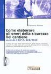 Come elaborare gli oneri della sicurezza nel cantiere. Secondo il D.P.R. 3 luglio 2003, n. 222. Con CD-ROM