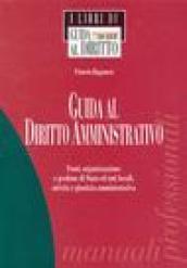 Guida al diritto amministrativo. Fonti, organizzazione e gestione di Stato ed enti locali, attività e giustizia amministrativa