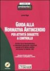 Guida alla normativa antincendio per attività soggette a controllo. Con CD-ROM