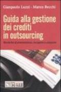 Guida alla gestione dei crediti in outsourcing. Tecniche di prevenzione, recupero e cissione