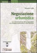 Negoziazione urbanistica. La concentrazione dei programmi di sviluppo economico e territoriale. Con CD-ROM