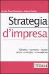 Strategia d'impresa. Obiettivi, contesto, risorse, azioni, sviluppo, innovazione