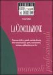 La conciliazione. Processo civile e penale, società, lavoro, telecomunicazioni, sport, consumatori, turismo, subfornitura, on line