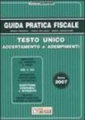 Guida pratica fiscale 2007. Testo unico accertamento e adempimenti