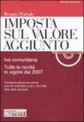 Imposta sul volore aggiunto. Iva comunitaria. Tutte le novità in vigore dal 2007. Con CD-ROM