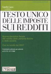 Testo Unico delle imposte sui redditi. Nuova disciplina fiscale del reddito delle persone fisiche e delle società con le novità del 2007