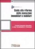 Guida alla riforma delle esecuzioni immobiliari e mobiliari. Il nuovo processo esecutivo: le fasi, la normativa e i formulari