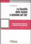 La fiscalità delle fusioni e scissioni nel Tuir. Interpretazioni tributarie e indirizzi di tax planning