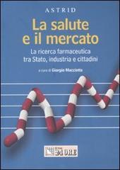 La salute e il mercato. La ricerca farmaceutica tra stato, industria e cittadini