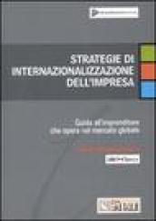 Strategie di internazionalizzazione dell'impresa. Guida all'imprenditore che opera nel mercato globale