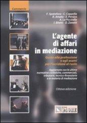 L'agente di affari in mediazione. Guida alla professione e agli esami per l'iscrizione al ruolo