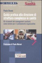 Guida pratica alla direzione di struttura complessa in sanità. Gli strumenti del management sanitario come motore per il cambiamento organizzativo