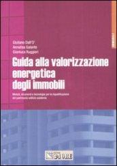 Guida alla valorizzazione energetica degli immobili. Metodi, strumenti e tecnologie per la riqualificazione del patrimonio edilizio esistente