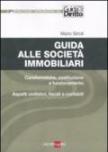 Guida alle società immobiliari. Caratteristiche, costituzione e funzionamento. Aspetti civilistici, fiscali e contabili