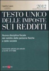 Testo unico delle imposte sui redditi 2012. Nuova disciplina fiscale del reddito delle persone fisiche e delle società