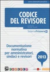 Codice del revisore 2013. Documentazione normativa per amministratori, sindaci e revisori