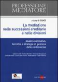 La mediazione nelle successioni ereditarie e nelle divisioni. Quadro normativo, tecniche e strategie di gestione delle controversie