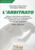 L'arbitrato. Natura e fasi del procedimento. Gli arbitri, il lodo e le impugnazioni. L'arbitrato internazionale. Compendio operativo