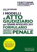 I modelli di atto giudiziario per l'esame avvocato 2019. Formulario. Criteri e tecniche di redazione. Penale