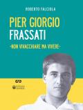 Pier Giorgio Frassati. «Non vivacchiare ma vivere». Nuova ediz. Con Contenuto digitale per download e accesso on line