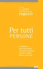 Per tutti persone. La bellezza della prossimità: comunità cristiana, persone disabili, dolore innocente