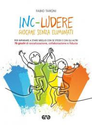 Inc-ludere. Giocare senza eliminati. Per imparare a stare meglio con se stessi e con gli altri. 76 giochi di socializzazione, collaborazione e fiducia