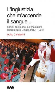 L' ingiustizia che m'accende il sangue. I primi cento anni del magistero sociale della Chiesa (1981-1991)