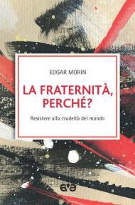 La fraternità, perché? Resistere alla crudeltà del mondo