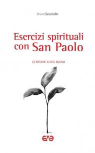 Esercizi spirituali con San Paolo. Generare a vita nuova