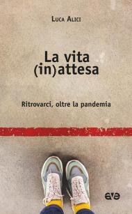 La vita (in)attesa. Ritrovarci, oltre la pandemia